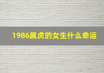 1986属虎的女生什么命运