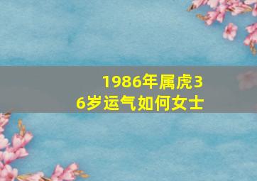 1986年属虎36岁运气如何女士