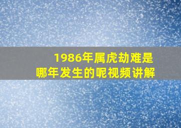 1986年属虎劫难是哪年发生的呢视频讲解