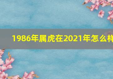 1986年属虎在2021年怎么样