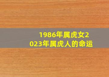 1986年属虎女2023年属虎人的命运