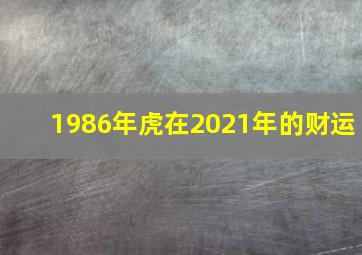 1986年虎在2021年的财运