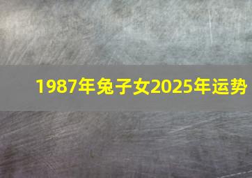 1987年兔子女2025年运势