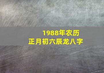 1988年农历正月初六辰龙八字