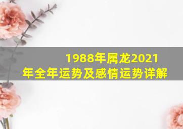 1988年属龙2021年全年运势及感情运势详解