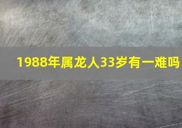 1988年属龙人33岁有一难吗