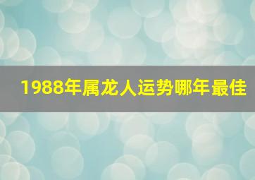 1988年属龙人运势哪年最佳