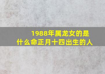 1988年属龙女的是什么命正月十四出生的人