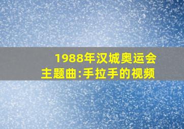 1988年汉城奥运会主题曲:手拉手的视频