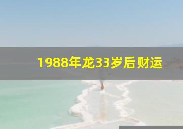 1988年龙33岁后财运