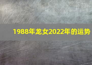 1988年龙女2022年的运势