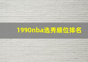 1990nba选秀顺位排名