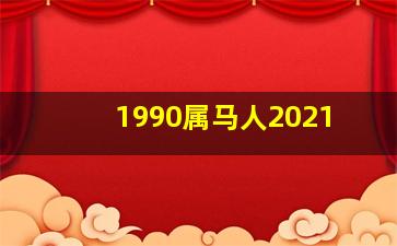 1990属马人2021