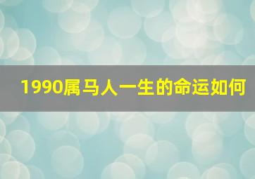 1990属马人一生的命运如何