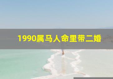 1990属马人命里带二婚