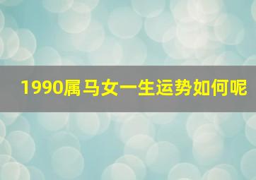 1990属马女一生运势如何呢