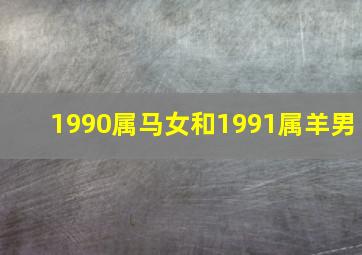 1990属马女和1991属羊男