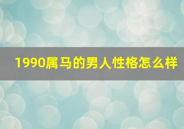 1990属马的男人性格怎么样