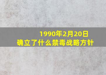 1990年2月20日确立了什么禁毒战略方针