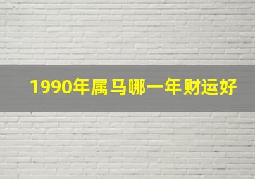 1990年属马哪一年财运好