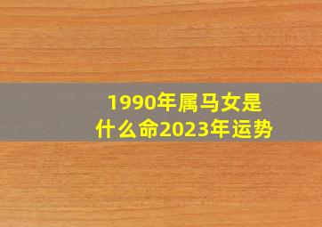 1990年属马女是什么命2023年运势