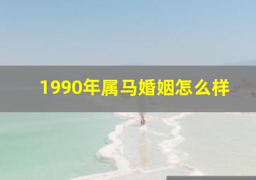 1990年属马婚姻怎么样