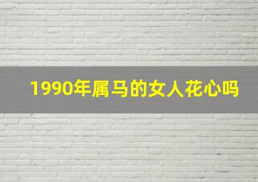 1990年属马的女人花心吗