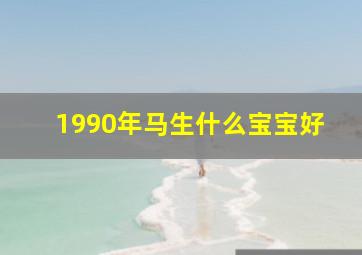 1990年马生什么宝宝好