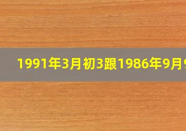 1991年3月初3跟1986年9月9的