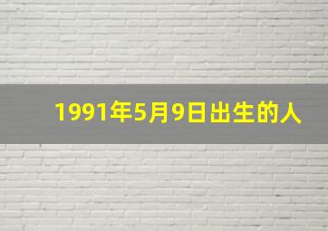 1991年5月9日出生的人