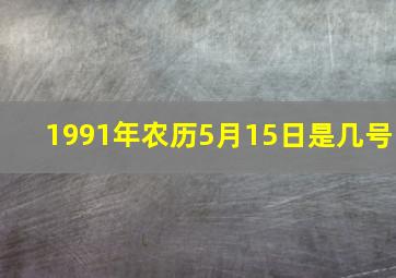 1991年农历5月15日是几号