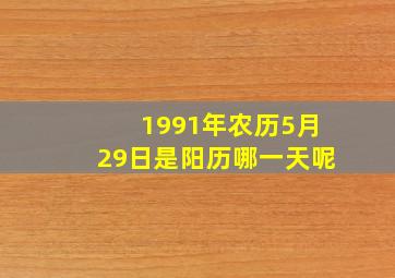 1991年农历5月29日是阳历哪一天呢