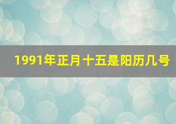 1991年正月十五是阳历几号