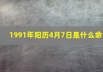 1991年阳历4月7日是什么命