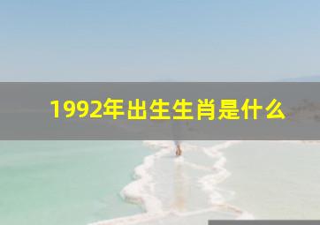 1992年出生生肖是什么