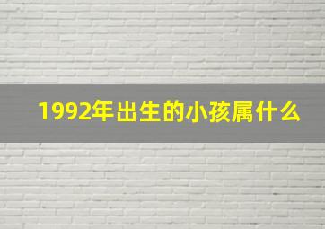 1992年出生的小孩属什么