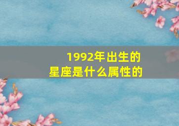 1992年出生的星座是什么属性的