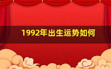 1992年出生运势如何