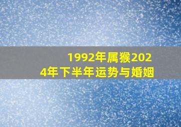 1992年属猴2024年下半年运势与婚姻