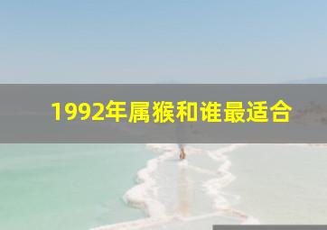 1992年属猴和谁最适合