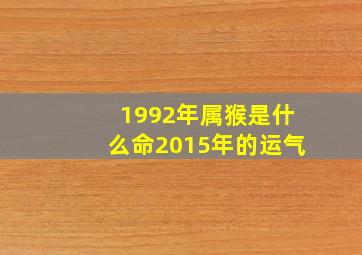 1992年属猴是什么命2015年的运气