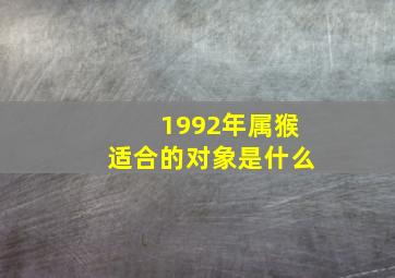 1992年属猴适合的对象是什么