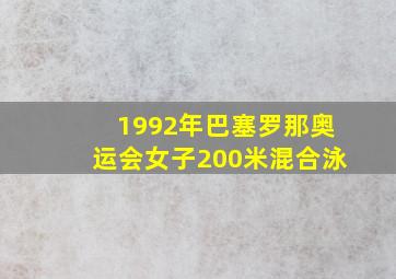 1992年巴塞罗那奥运会女子200米混合泳