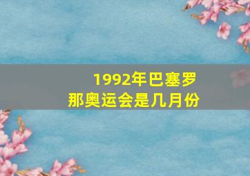 1992年巴塞罗那奥运会是几月份