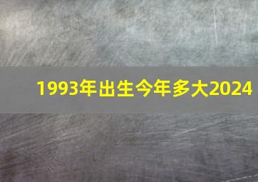 1993年出生今年多大2024