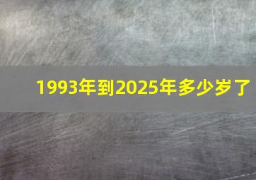 1993年到2025年多少岁了