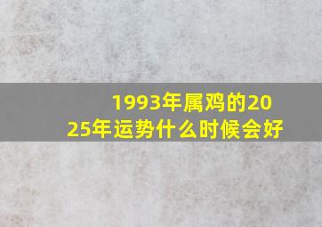 1993年属鸡的2025年运势什么时候会好