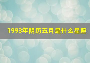 1993年阴历五月是什么星座