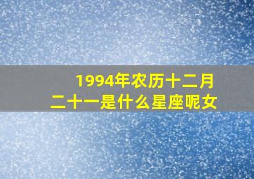 1994年农历十二月二十一是什么星座呢女