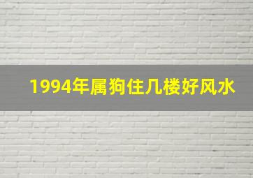 1994年属狗住几楼好风水